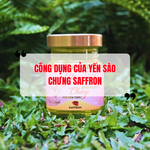 Công Dụng Của Yến Sào Chưng Saffron. Cách Chưng Yến Saffron Tốt Cho Sức Khỏe